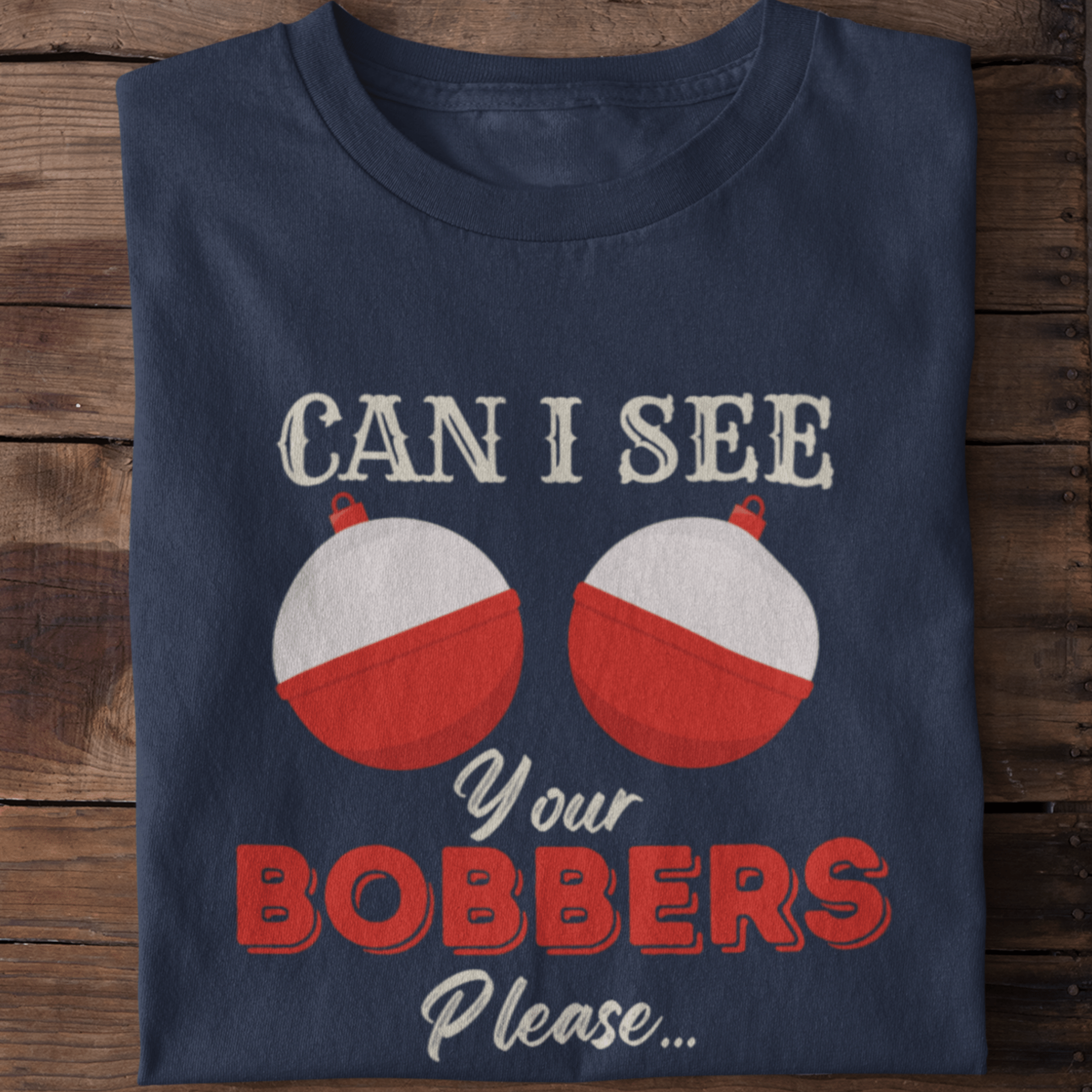 Can I See Your Bobbers, Please... T-Shirt