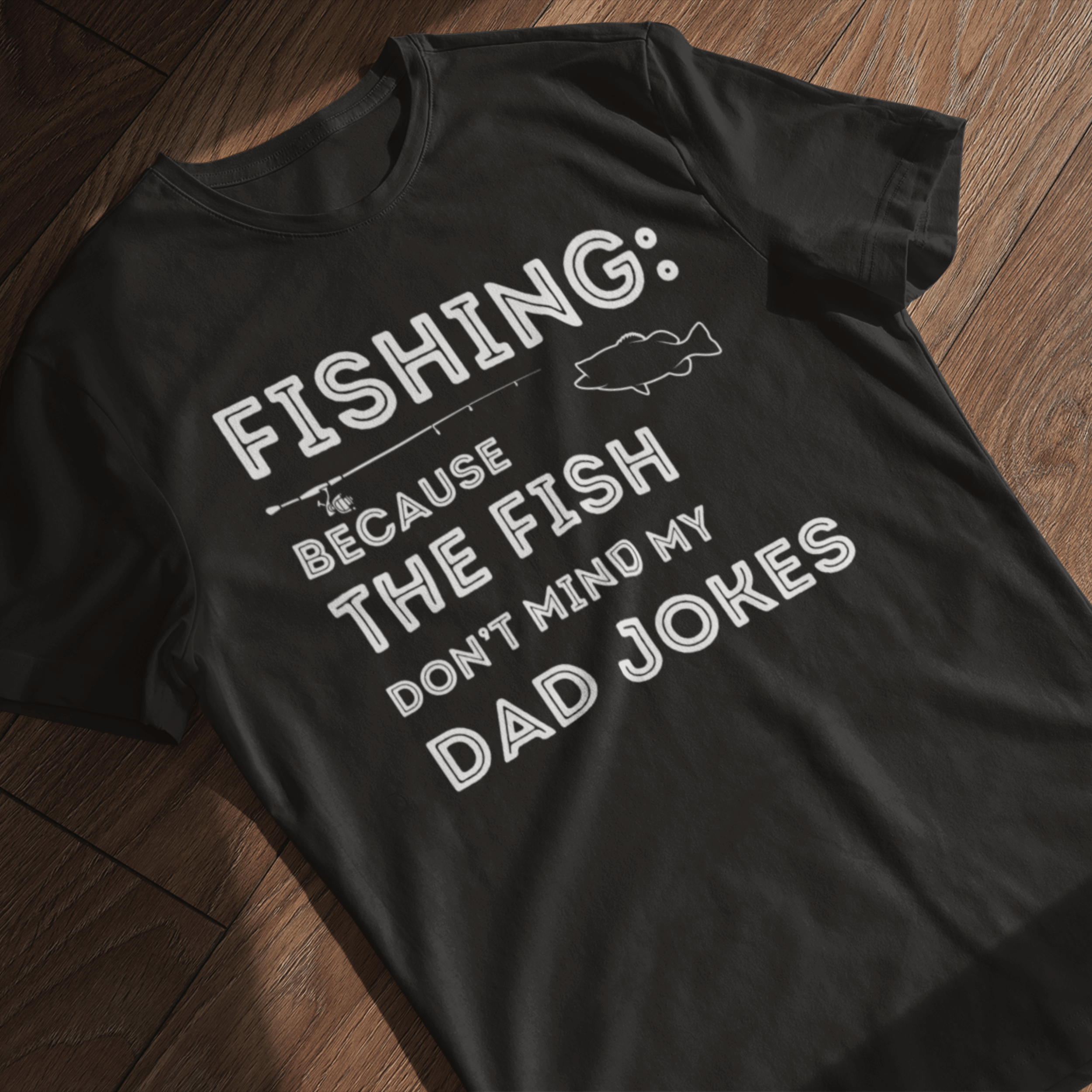 Fishing: Because The Fish Don't Mind My Dad Jokes T-Shirt