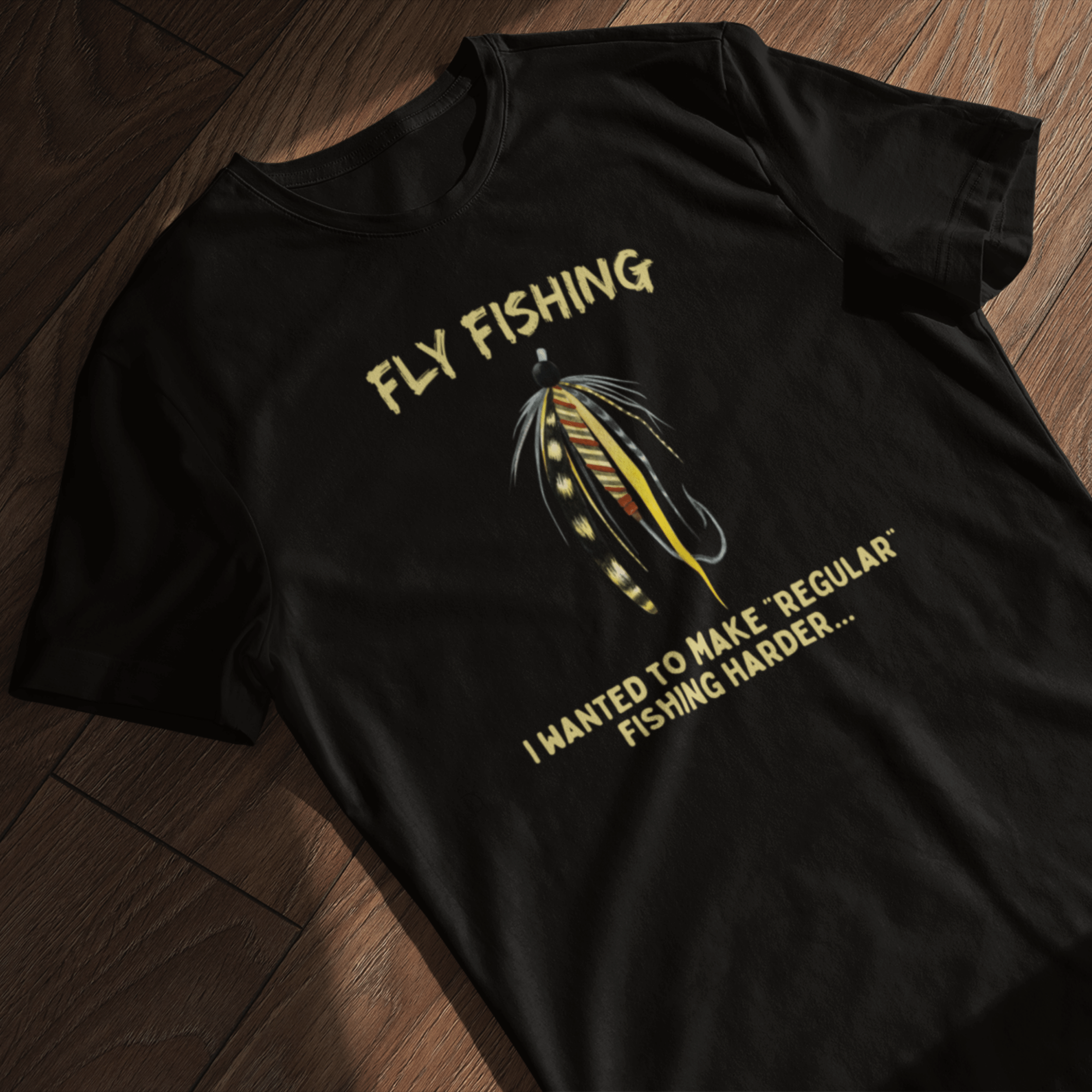 Fly Fishing, I wanted to make regular fishing harder T-Shirt