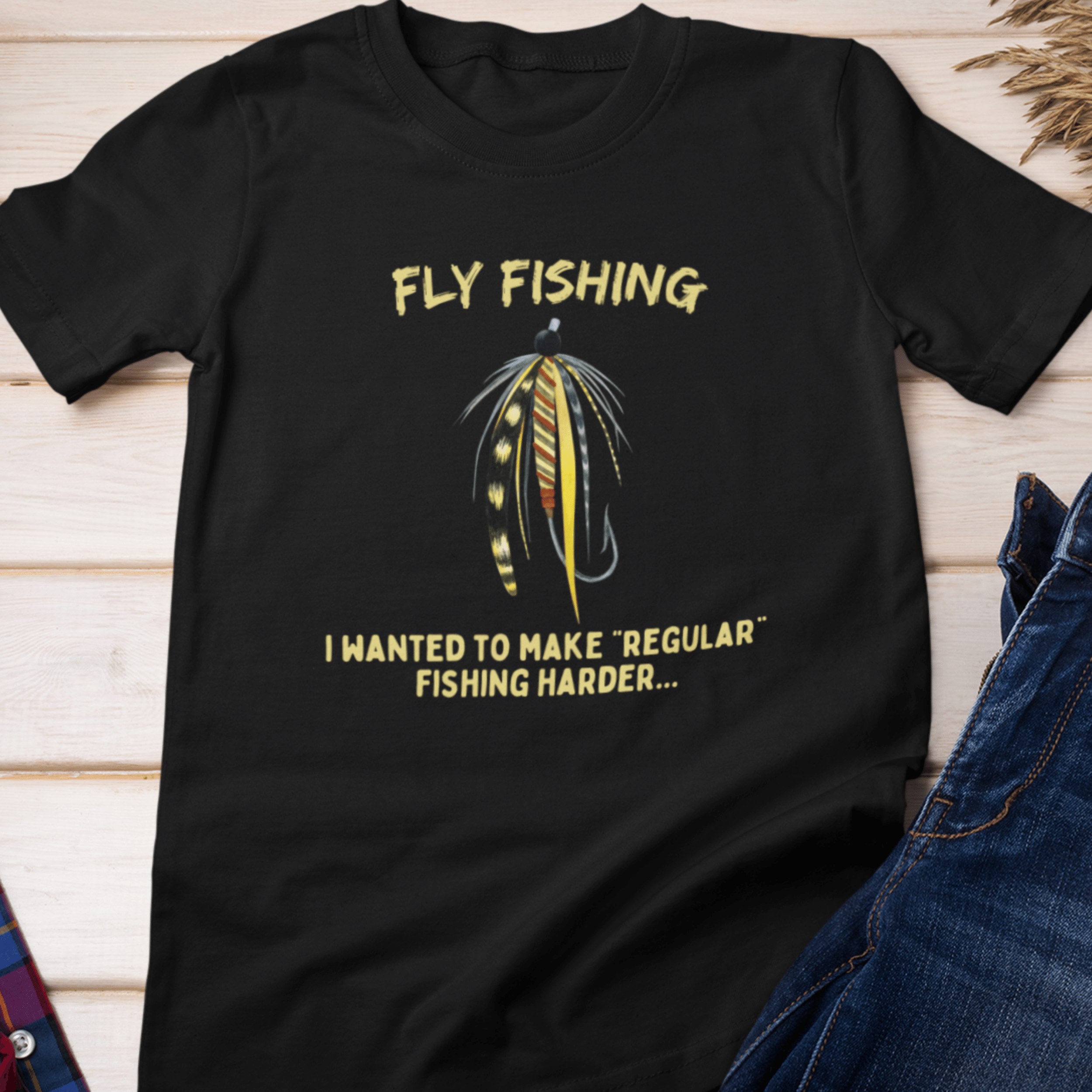 Fly Fishing, I wanted to make regular fishing harder T-Shirt