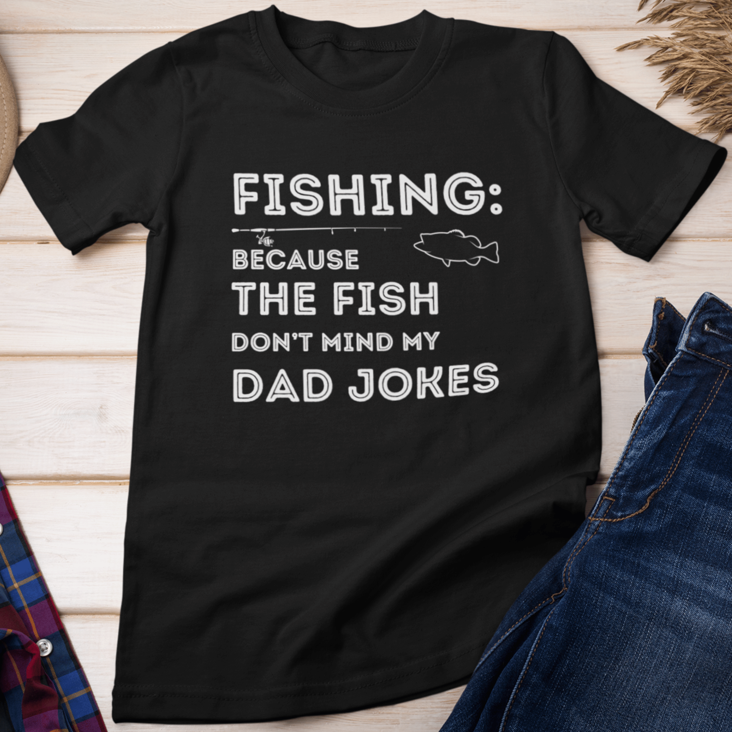 Fishing: Because The Fish Don't Mind My Dad Jokes T-Shirt