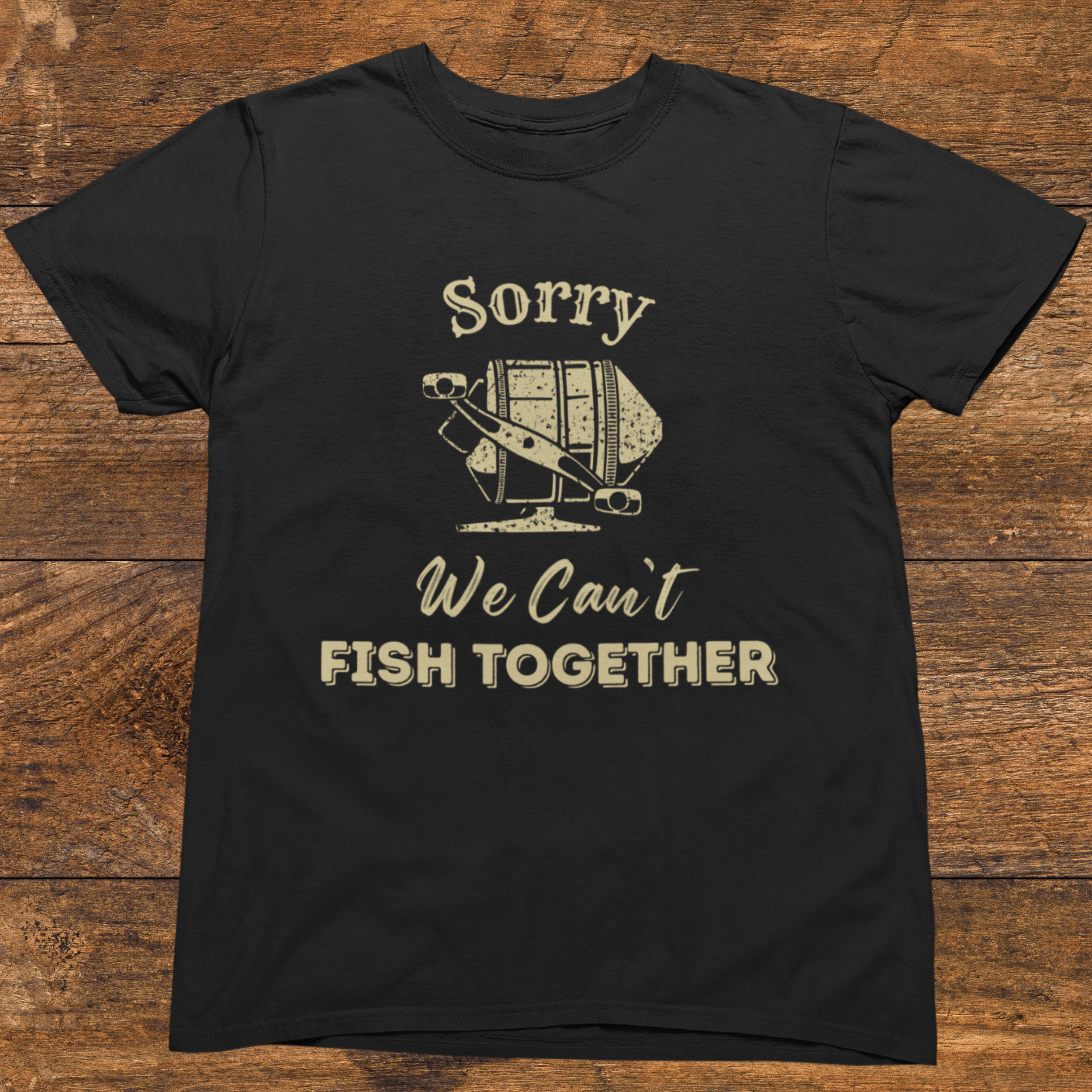 Sorry, We Can't Fish Together T-Shirt