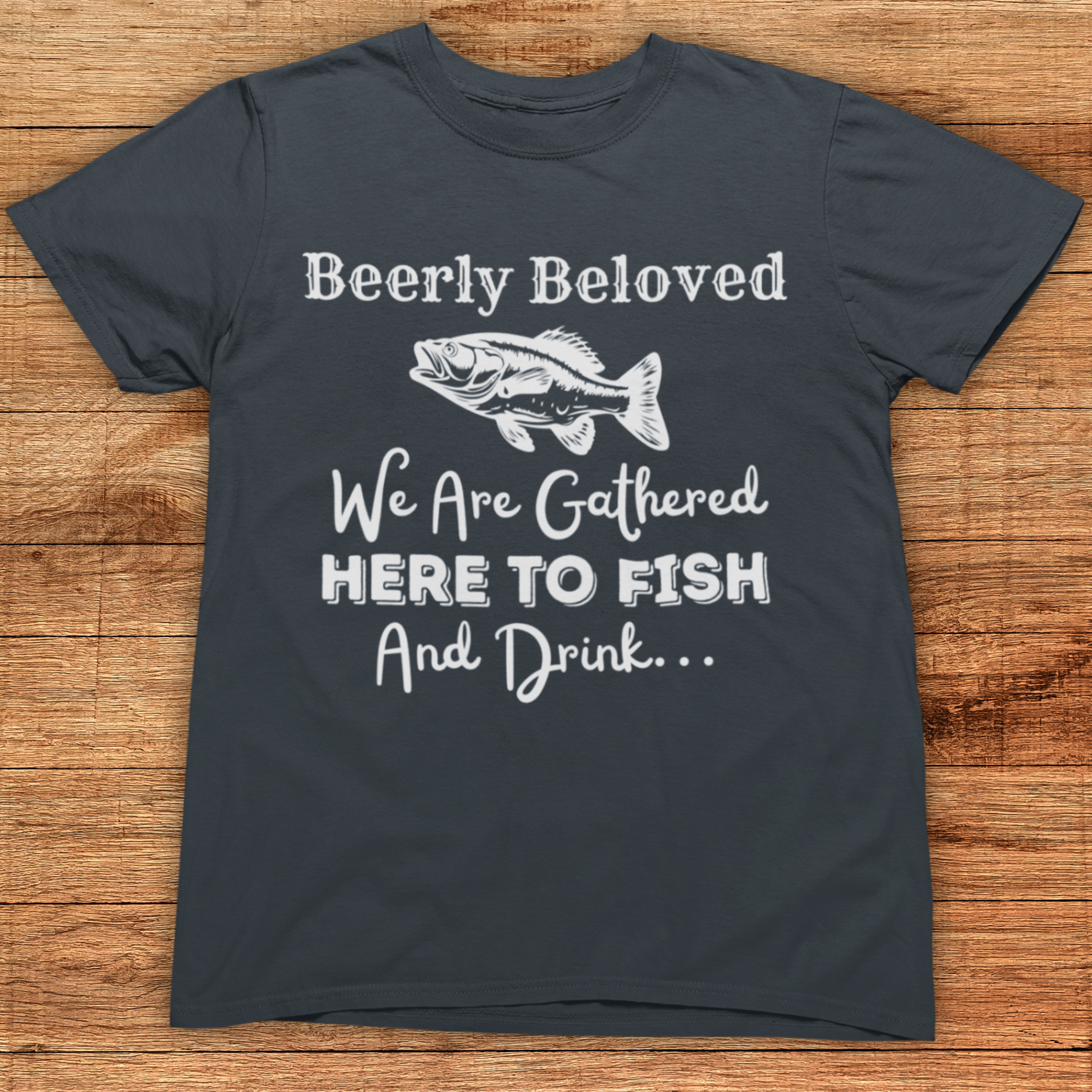 Beerly Beloved We Are Gathered Here to Fish And Drink T-Shirt