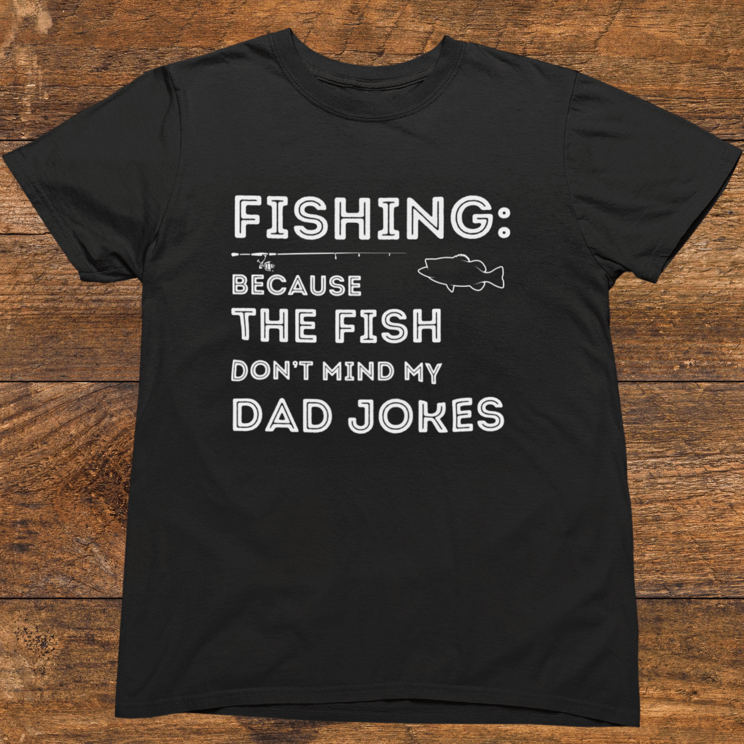 Fishing: Because The Fish Don't Mind My Dad Jokes T-Shirt