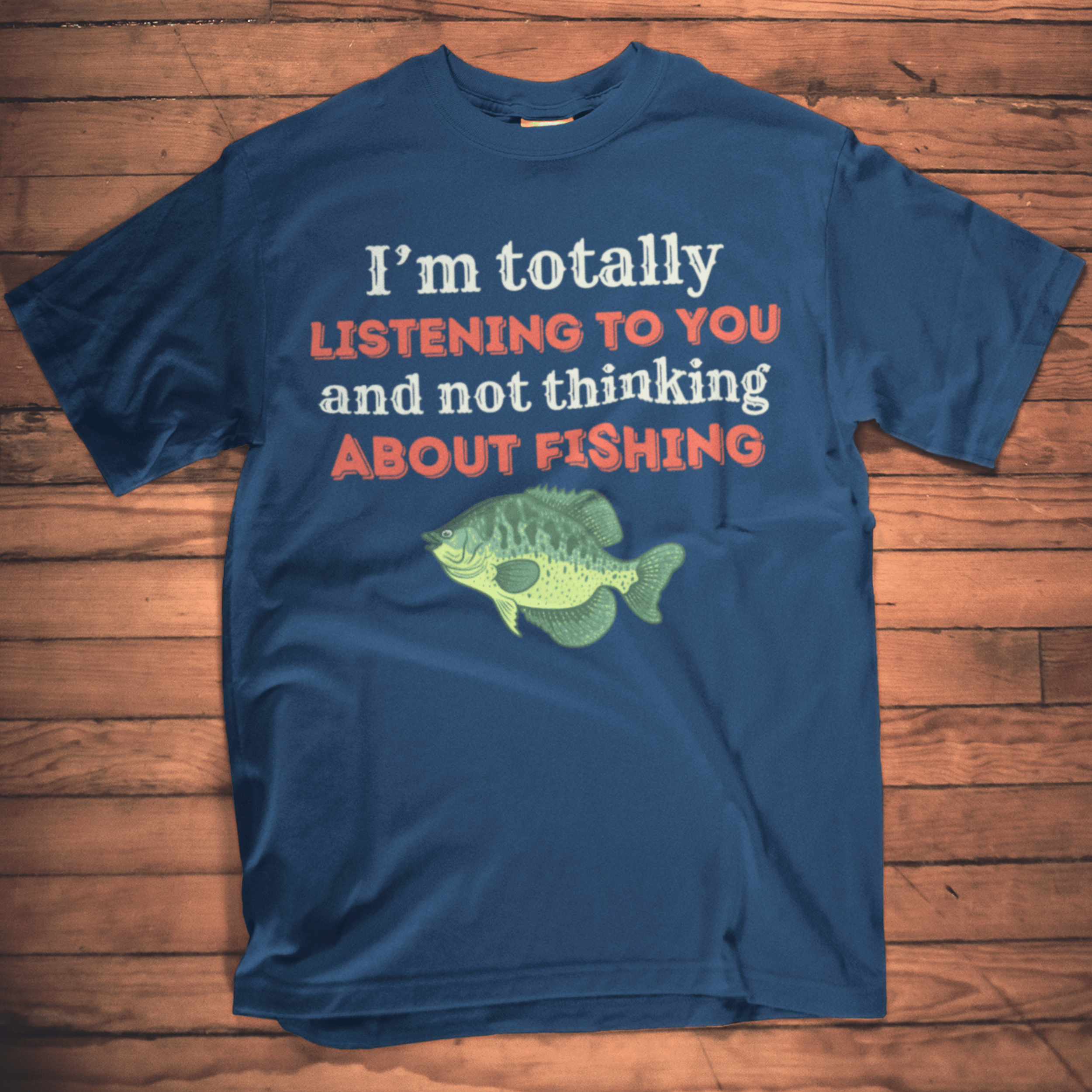 I'm totally listening to you and not thinking about fishing T-Shirt